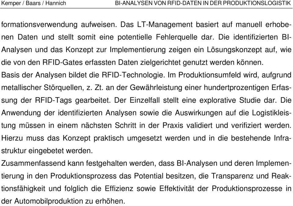 Basis der Analysen bildet die RFID-Technologie. Im Produktionsumfeld wird, aufgrund metallischer Störquellen, z. Zt. an der Gewährleistung einer hundertprozentigen Erfassung der RFID-Tags gearbeitet.