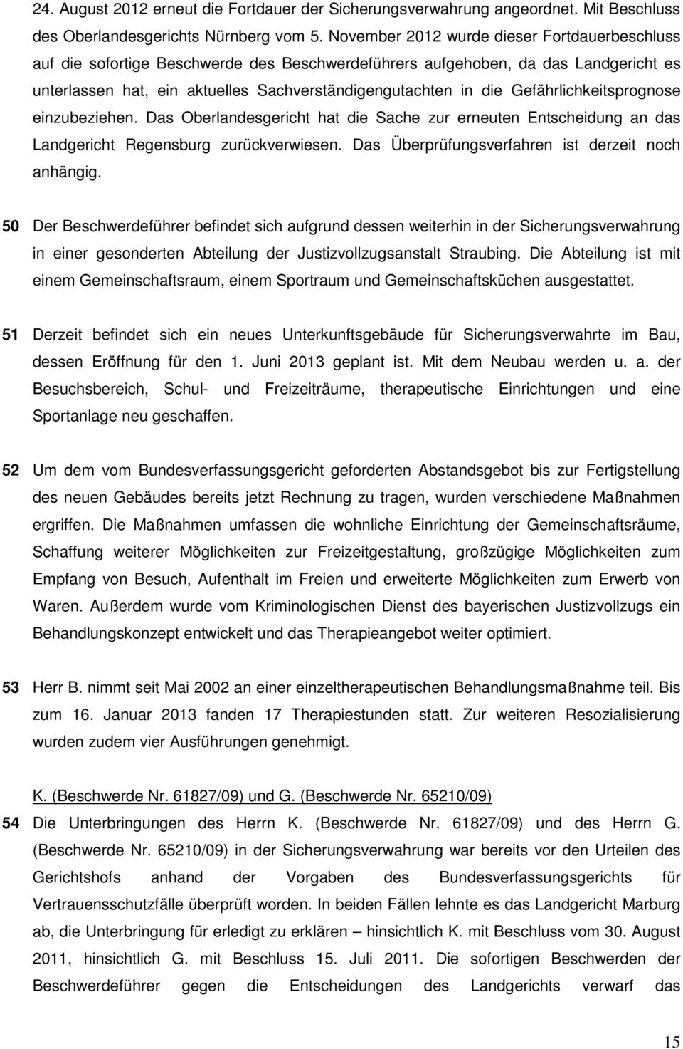 Gefährlichkeitsprognose einzubeziehen. Das Oberlandesgericht hat die Sache zur erneuten Entscheidung an das Landgericht Regensburg zurückverwiesen. Das Überprüfungsverfahren ist derzeit noch anhängig.