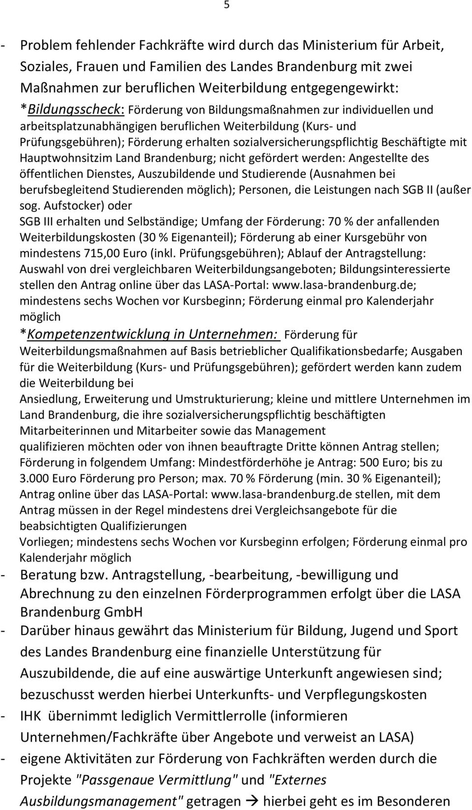 Beschäftigte mit Hauptwohnsitzim Land Brandenburg; nicht gefördert werden: Angestellte des öffentlichen Dienstes, Auszubildende und Studierende (Ausnahmen bei berufsbegleitend Studierenden möglich);