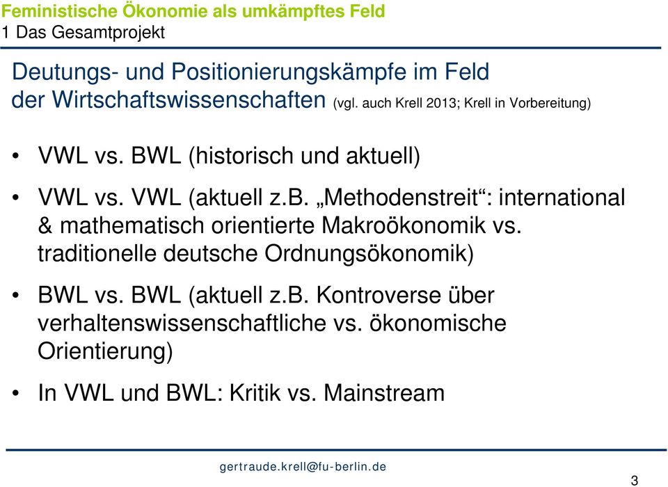 traditionelle deutsche Ordnungsökonomik) BWL vs. BWL (aktuell z.b. Kontroverse über verhaltenswissenschaftliche vs.