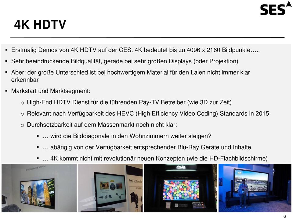 erkennbar Markstart und Marktsegment: o High-End HDTV Dienst für die führenden Pay-TV Betreiber (wie 3D zur Zeit) o Relevant nach Verfügbarkeit des HEVC (High Efficiency Video Coding)