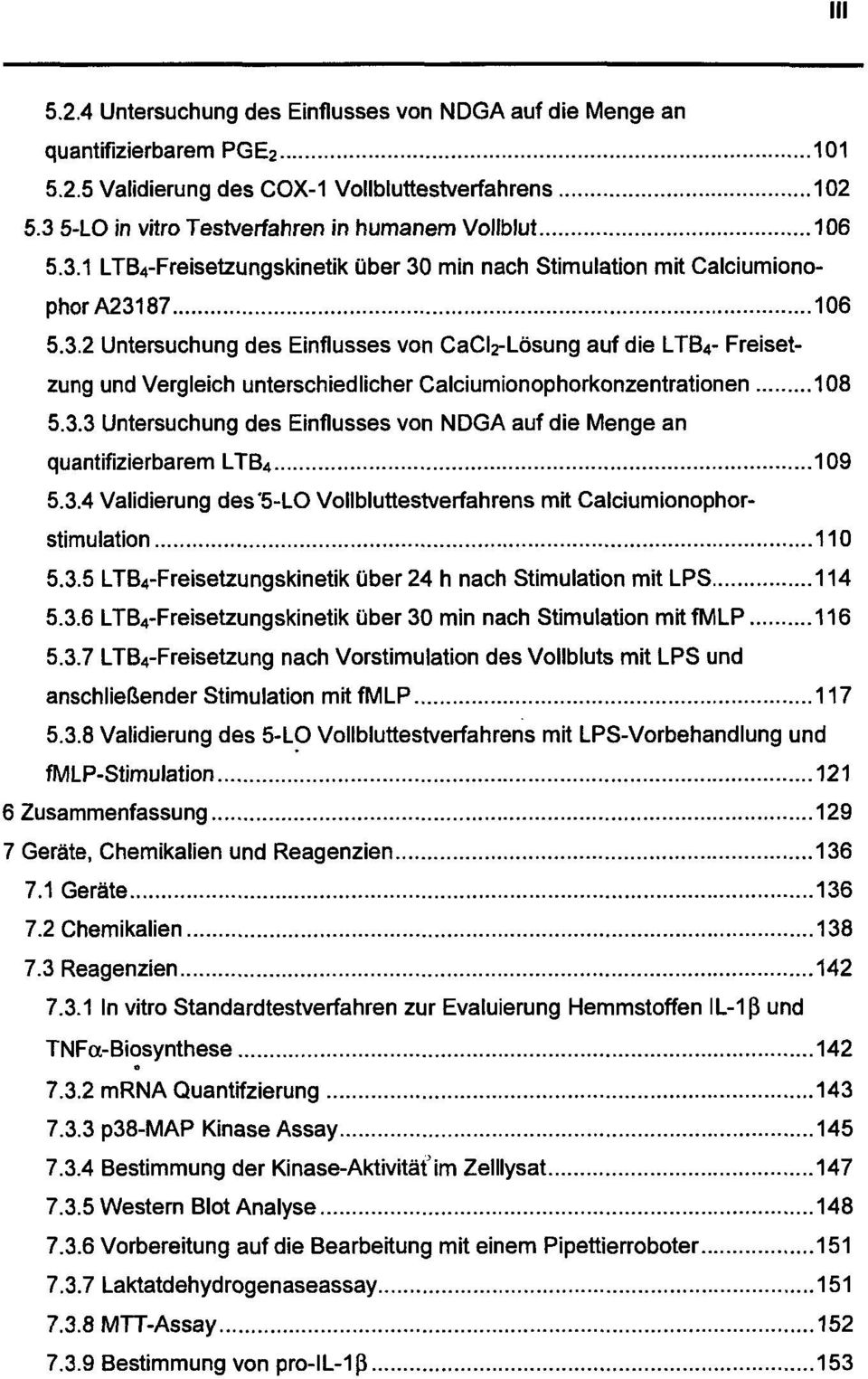 3.3 Untersuchung des Einflusses von NDGA auf die Menge an quantifizierbarem LTB 4 109 5.3.4 Validierung des*5-lo Vollbluttestverfahrens mit Calciumionophorstimulation 110 5.3.5 LTB 4 -Freisetzungskinetik über 24 h nach Stimulation mit LPS 114 5.