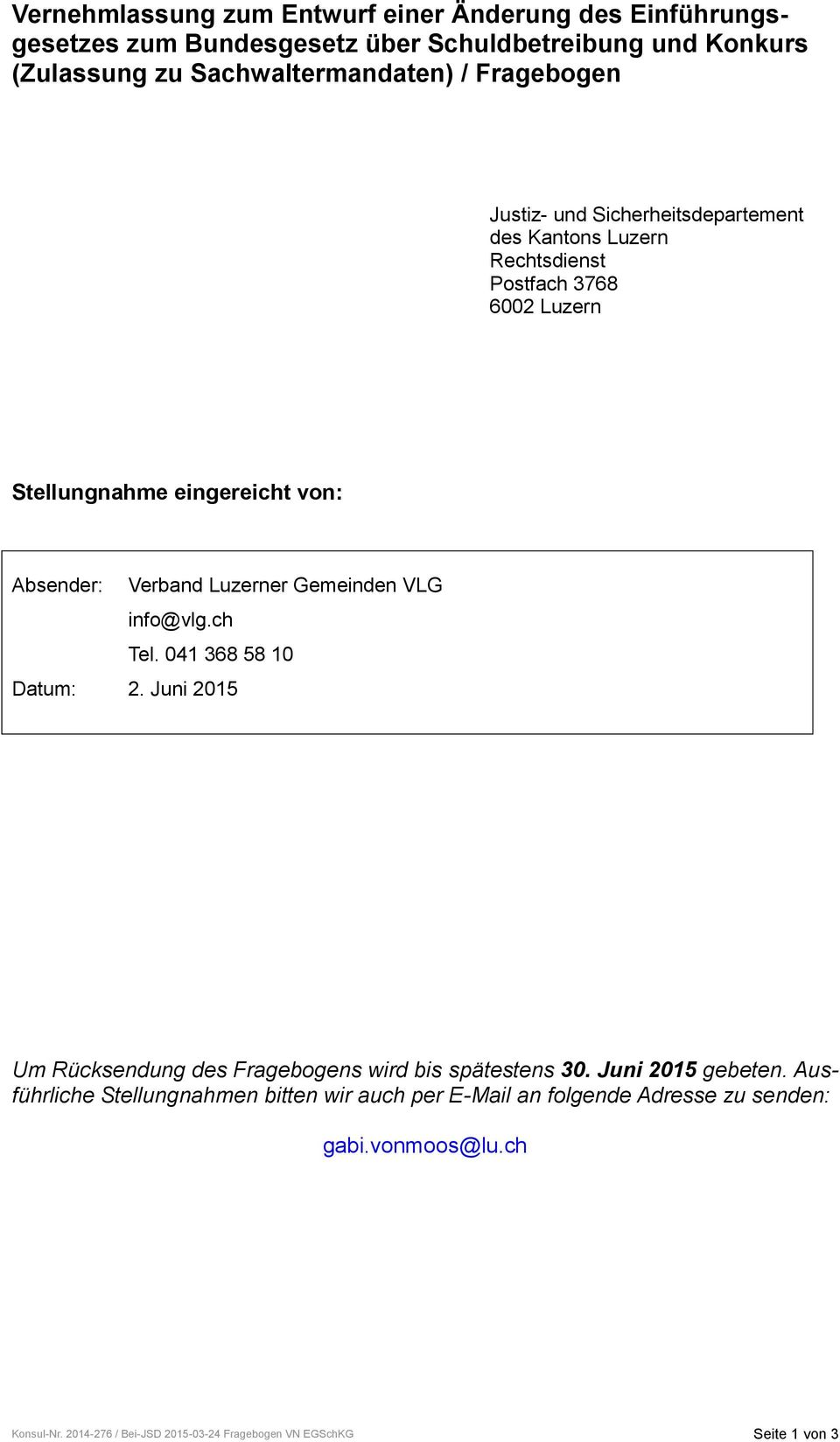 Luzerner Gemeinden VLG info@vlg.ch Tel. 041 368 58 10 Datum: 2. Juni 2015 Um Rücksendung des Fragebogens wird bis spätestens 30. Juni 2015 gebeten.