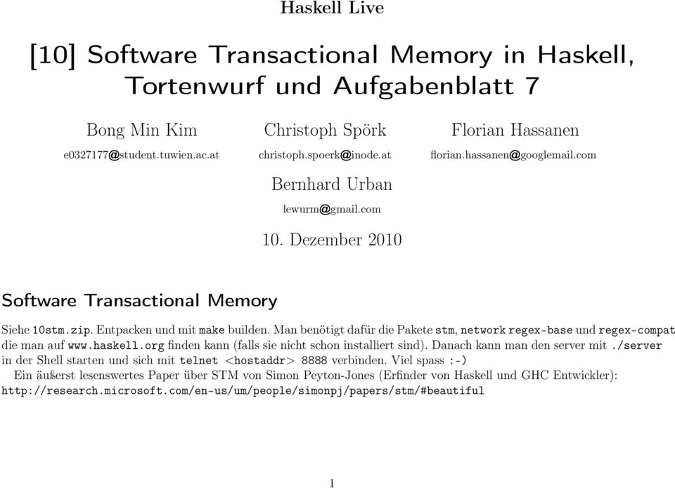 Man benötigt dafür die Pakete stm, network regex-base und regex-compat die man auf www.haskell.org finden kann (falls sie nicht schon installiert sind). Danach kann man den server mit.