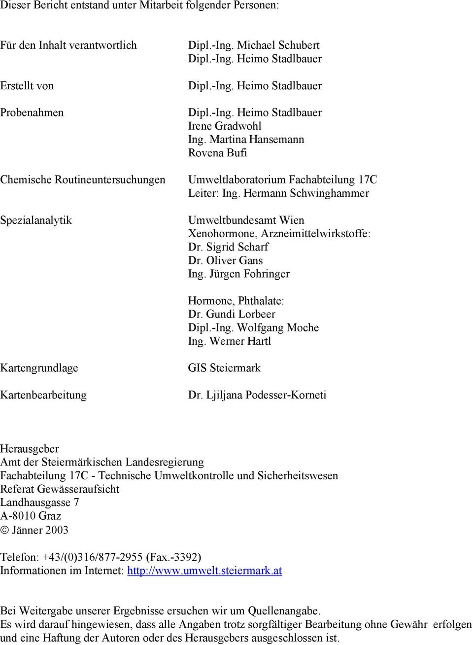 Hermann Schwinghammer Umweltbundesamt Wien Xenohormone, Arzneimittelwirkstoffe: Dr. Sigrid Scharf Dr. Oliver Gans Ing. Jürgen Fohringer Hormone, Phthalate: Dr. Gundi Lorbeer Dipl.-Ing.