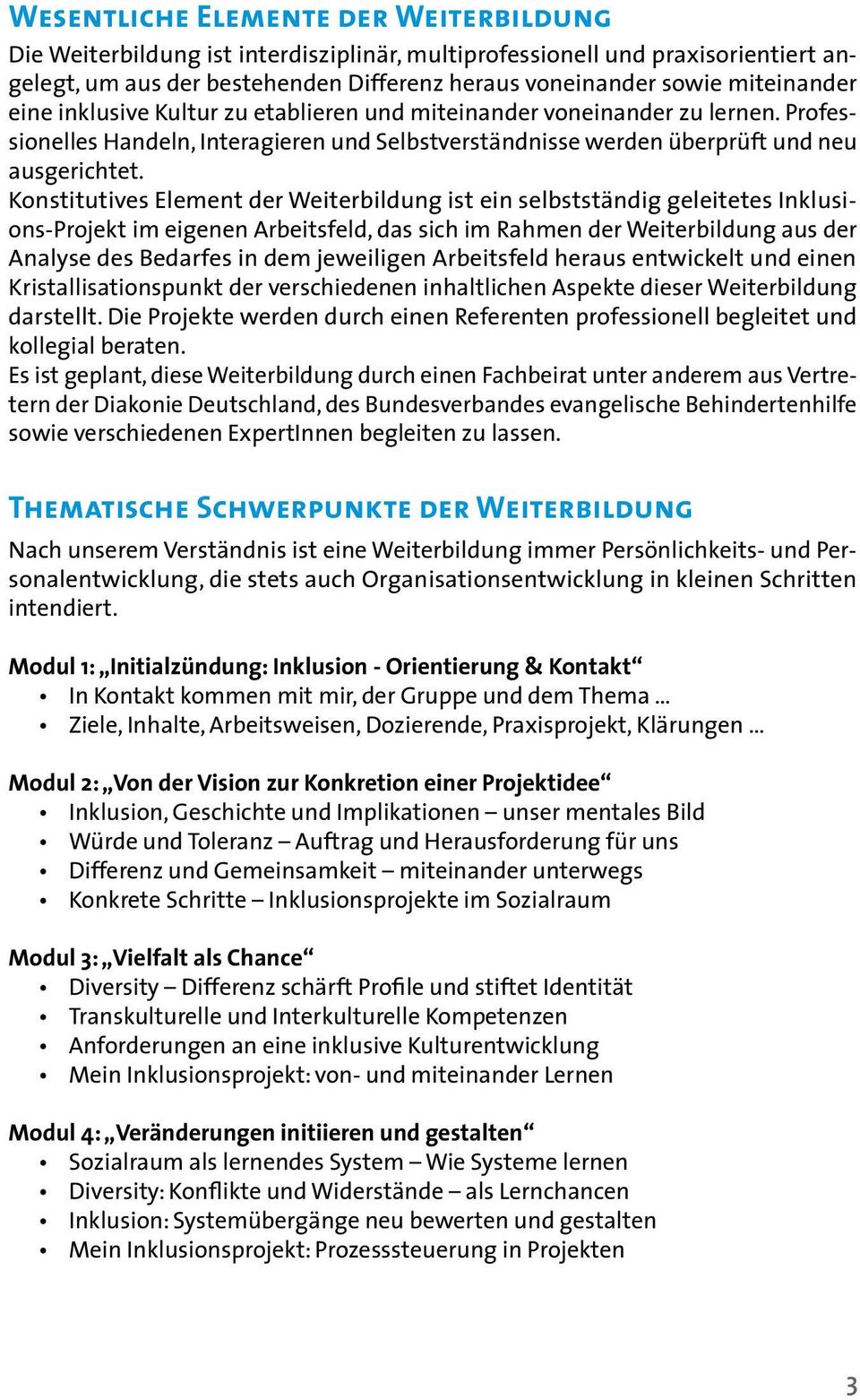 Konstitutives Element der Weiterbildung ist ein selbstständig geleitetes Inklusions-Projekt im eigenen Arbeitsfeld, das sich im Rahmen der Weiterbildung aus der Analyse des Bedarfes in dem jeweiligen