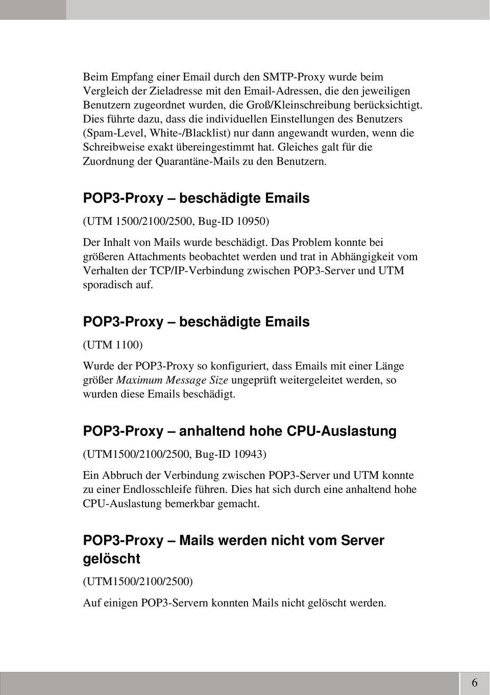 Gleiches galt für die Zuordnung der Quarantäne Mails zu den Benutzern. POP3 Proxy beschädigte Emails (UTM 1500/2100/2500, Bug ID 10950) Der Inhalt von Mails wurde beschädigt.