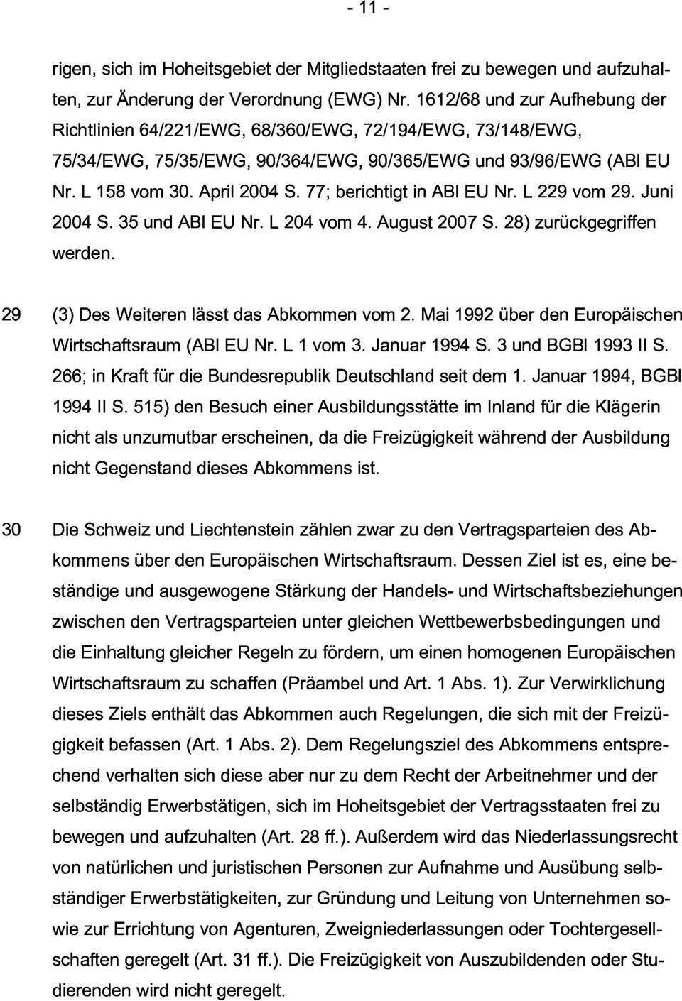 28)zurückgegriffen 75/34/EWG,75/35/EWG,90/364/EWG,90/365/EWGund93/96/EWG(ABlEU werden. Nr.L158vom30.April2004S.77;berichtigtinABlEUNr.L229vom29.Juni Wirtschaftsraum(ABlEUNr.L1vom3.Januar1994S.