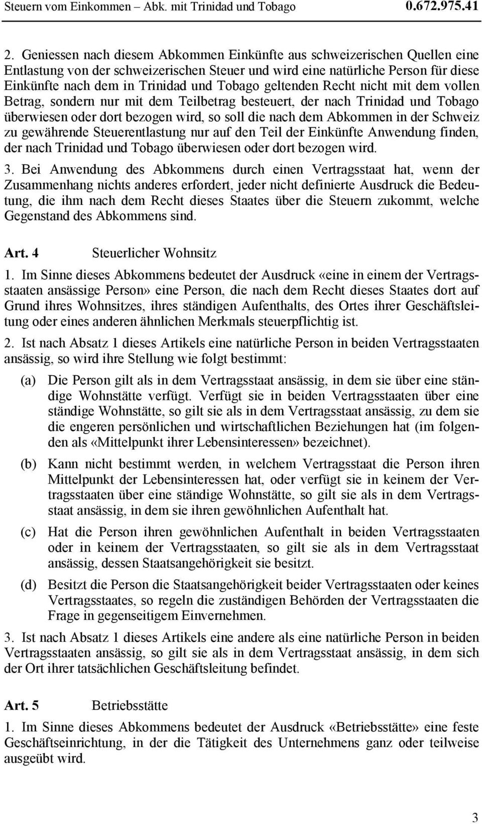 geltenden Recht nicht mit dem vollen Betrag, sondern nur mit dem Teilbetrag besteuert, der nach Trinidad und Tobago überwiesen oder dort bezogen wird, so soll die nach dem Abkommen in der Schweiz zu