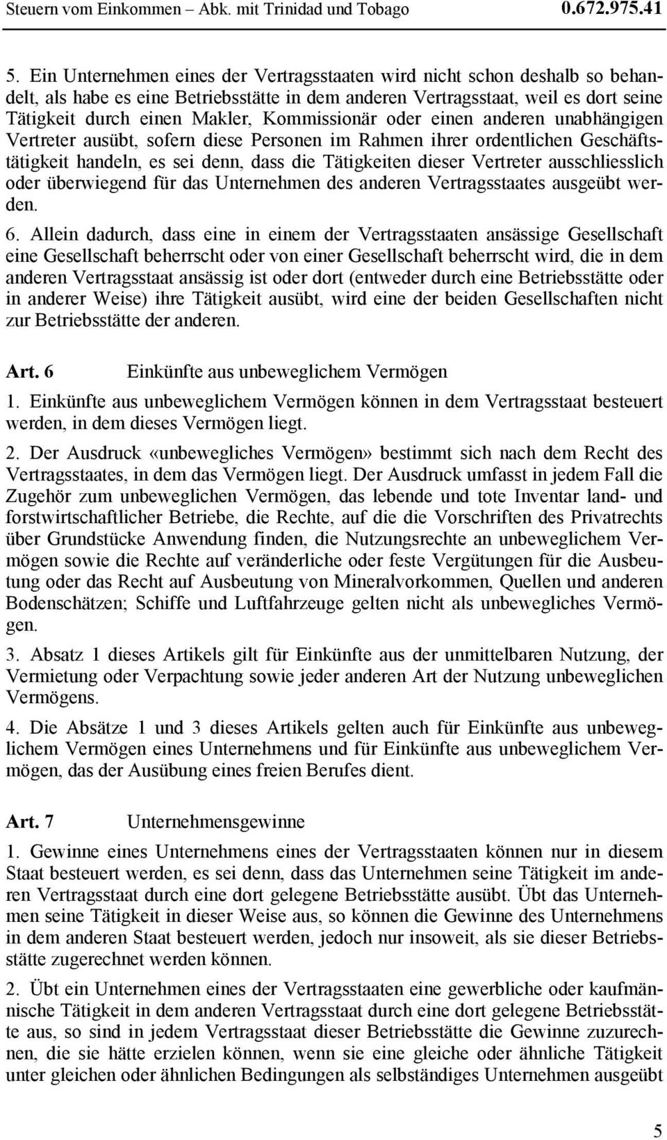 Kommissionär oder einen anderen unabhängigen Vertreter ausübt, sofern diese Personen im Rahmen ihrer ordentlichen Geschäftstätigkeit handeln, es sei denn, dass die Tätigkeiten dieser Vertreter