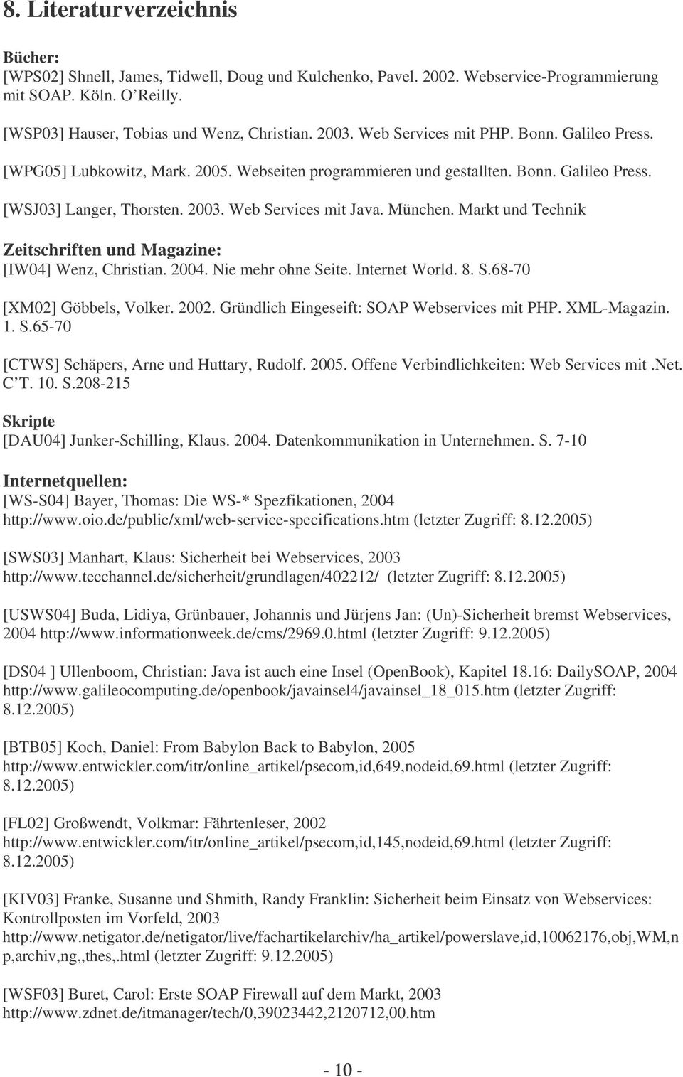 Markt und Technik Zeitschriften und Magazine: [IW04] Wenz, Christian. 2004. Nie mehr ohne Seite. Internet World. 8. S.6870 [XM02] Göbbels, Volker. 2002. Gründlich Eingeseift: SOAP Webservices mit PHP.