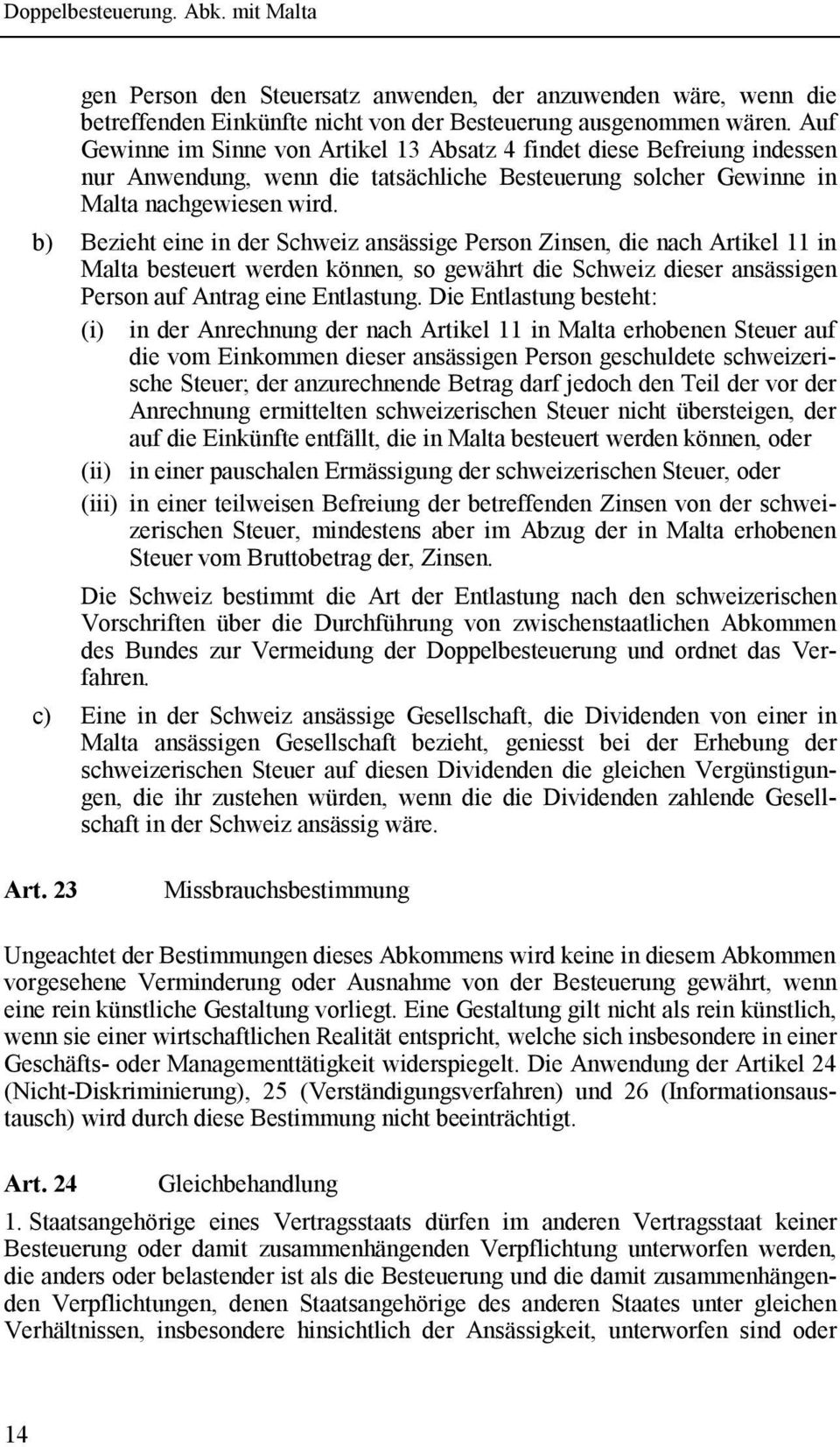 b) Bezieht eine in der Schweiz ansässige Person Zinsen, die nach Artikel 11 in Malta besteuert werden können, so gewährt die Schweiz dieser ansässigen Person auf Antrag eine Entlastung.