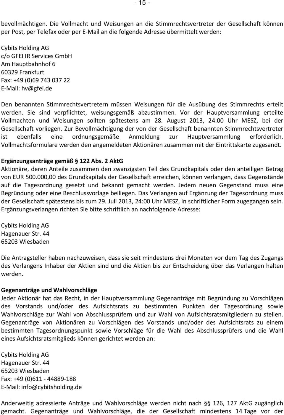 Services GmbH Am Hauptbahnhof 6 60329 Frankfurt Fax: +49 (0)69 743 037 22 E-Mail: hv@gfei.de Den benannten Stimmrechtsvertretern müssen Weisungen für die Ausübung des Stimmrechts erteilt werden.