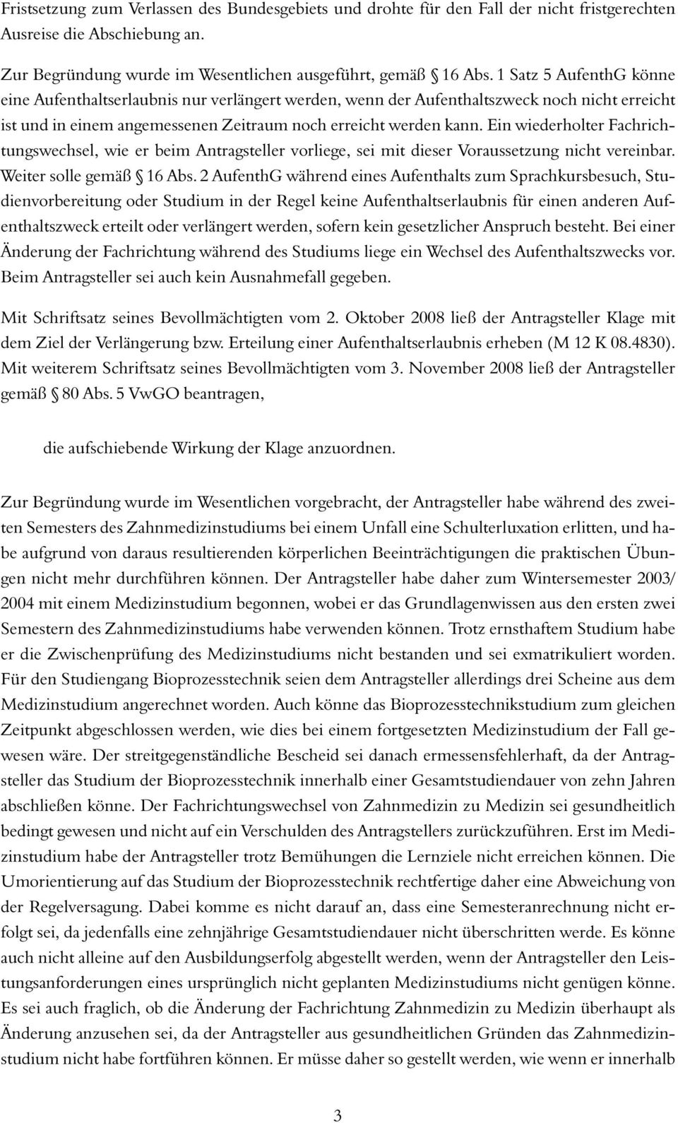 Ein wiederholter Fachrichtungswechsel, wie er beim Antragsteller vorliege, sei mit dieser Voraussetzung nicht vereinbar. Weiter solle gemäß 16 Abs.