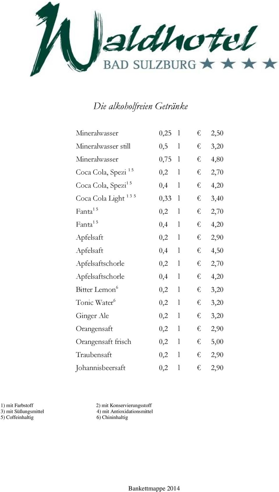 Apfelsaftschorle 0,4 l 4,20 Bitter Lemon 6 0,2 l 3,20 Tonic Water 6 0,2 l 3,20 Ginger Ale 0,2 l 3,20 Orangensaft 0,2 l 2,90 Orangensaft frisch 0,2 l 5,00