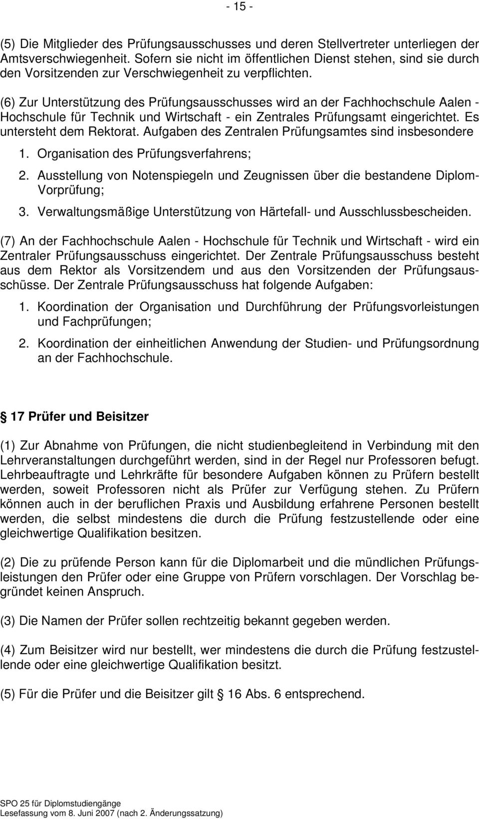 (6) Zur Unterstützung des Prüfungsausschusses wird an der Fachhochschule Aalen - Hochschule für Technik und Wirtschaft - ein Zentrales Prüfungsamt eingerichtet. Es untersteht dem Rektorat.