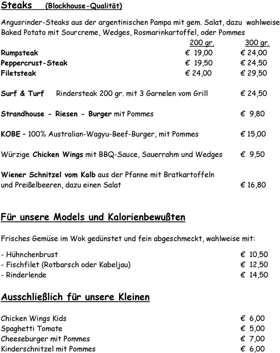 mit 3 Garnelen vom Grill 24,50 Strandhouse - Riesen - Burger mit Pommes 9,80 KOBE 100% Australian-Wagyu-Beef-Burger, mit Pommes 15,00 Würzige Chicken Wings mit BBQ-Sauce, Sauerrahm und Wedges 9,50