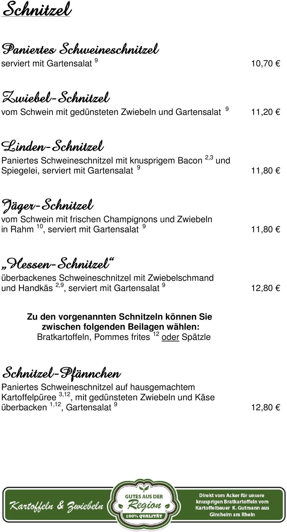Hessen-Schnitzel überbackenes Schweineschnitzel mit Zwiebelschmand und Handkäs 2,9, serviert mit Gartensalat 9 12,80 Zu den vorgenannten Schnitzeln können Sie zwischen folgenden Beilagen wählen: