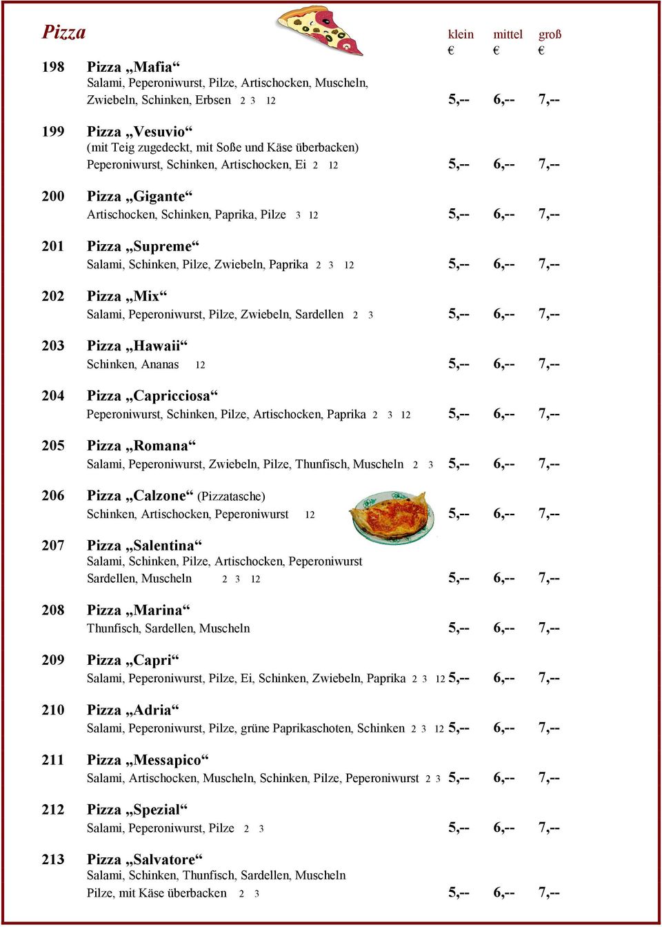 Zwiebeln, Paprika 2 3 12 5,-- 6,-- 7,-- 202 Pizza Mix Salami, Peperoniwurst, Pilze, Zwiebeln, Sardellen 2 3 5,-- 6,-- 7,-- 203 Pizza Hawaii Schinken, Ananas 12 5,-- 6,-- 7,-- 204 Pizza Capricciosa