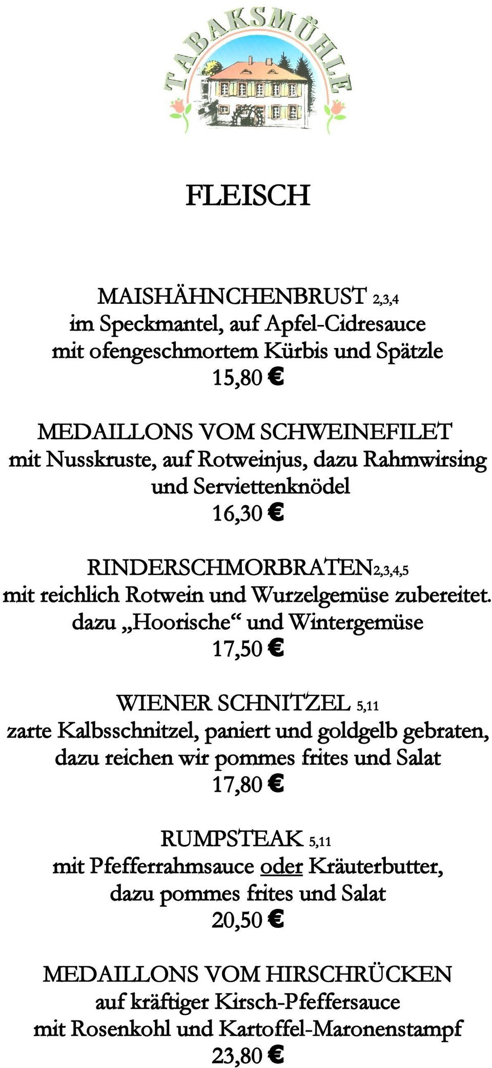 dazu Hoorische und Wintergemüse 17,50 WIENER SCHNITZEL 5,11 zarte Kalbsschnitzel, paniert und goldgelb gebraten, dazu reichen wir pommes frites und Salat 17,80