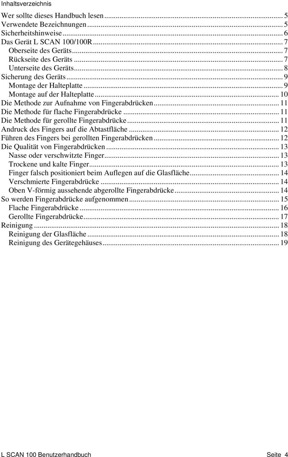 .. 11 Die Methode für flache Fingerabdrücke... 11 Die Methode für gerollte Fingerabdrücke... 11 Andruck des Fingers auf die Abtastfläche... 12 Führen des Fingers bei gerollten Fingerabdrücken.