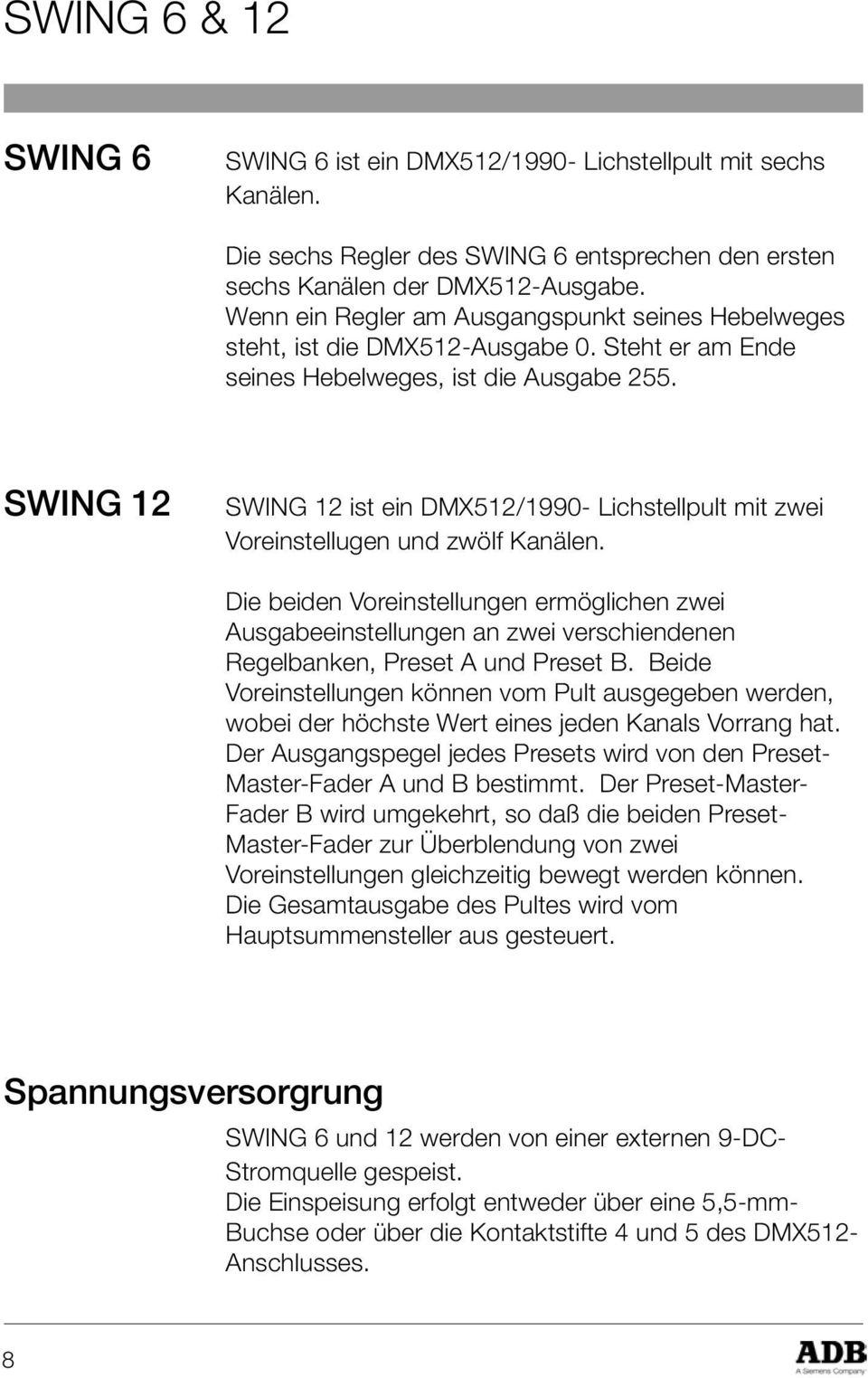 SWING 12 SWING 12 ist ein DMX512/1990- Lichstellpult mit zwei Voreinstellugen und zwölf Kanälen.