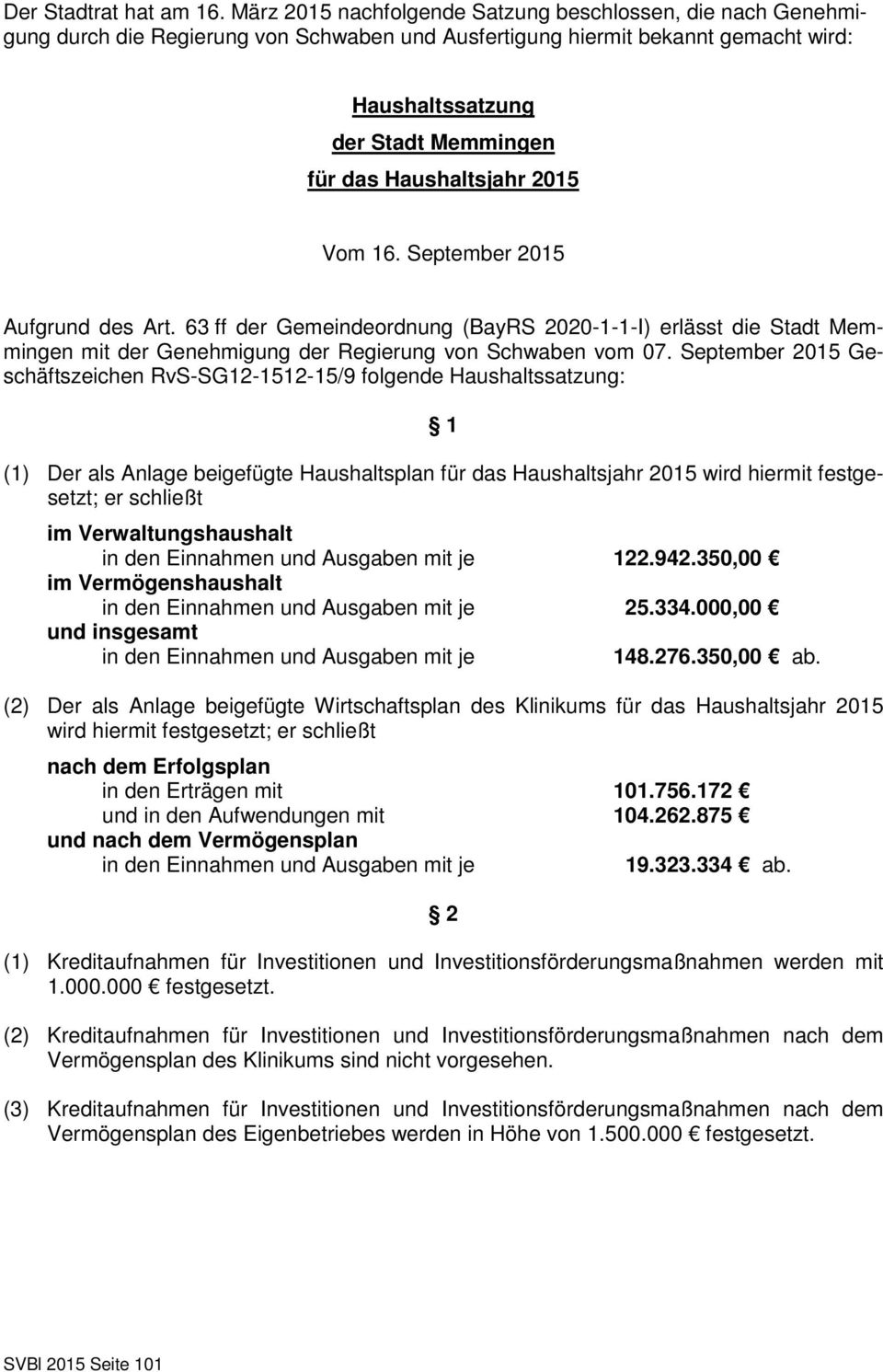 Haushaltsjahr 2015 Vom 16. September 2015 Aufgrund des Art. 63 ff der Gemeindeordnung (BayRS 2020-1-1-I) erlässt die Stadt Memmingen mit der Genehmigung der Regierung von Schwaben vom 07.
