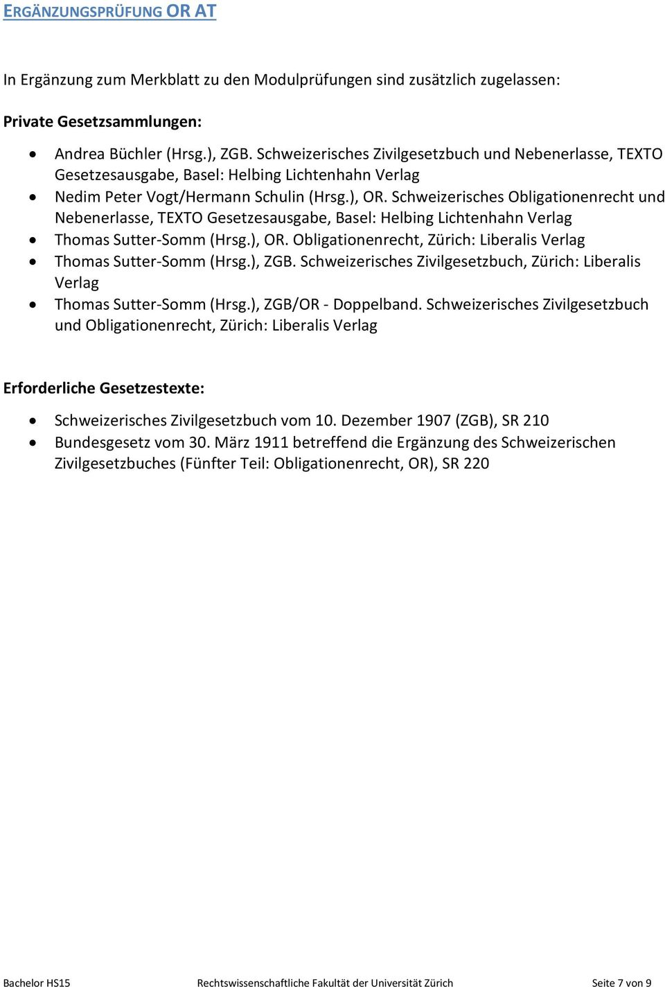 Schweizerisches Obligationenrecht und Nebenerlasse, TEXTO Gesetzesausgabe, Basel: Helbing Lichtenhahn Verlag Thomas Sutter-Somm (Hrsg.), OR.