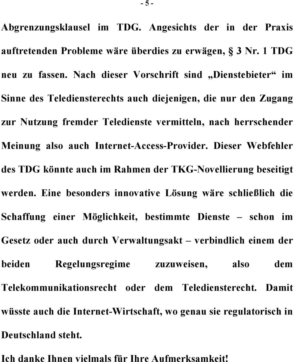 Internet-Access-Provider. Dieser Webfehler des TDG könnte auch im Rahmen der TKG-Novellierung beseitigt werden.
