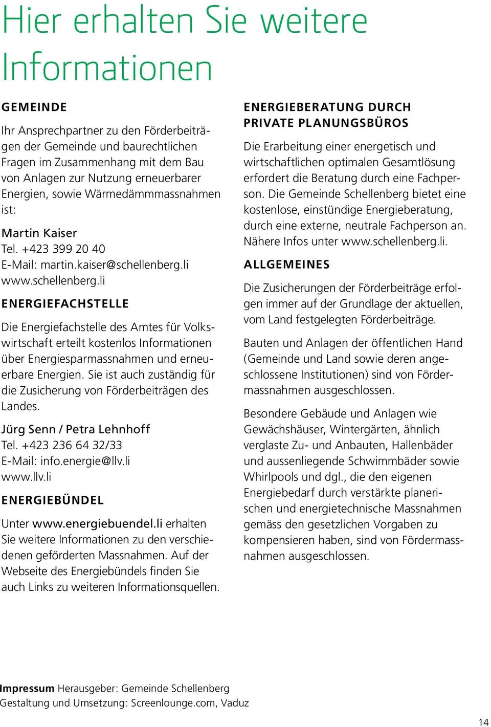 li www.schellenberg.li ENERGIEFACHSTELLE Die Energiefachstelle des Amtes für Volkswirtschaft erteilt kostenlos Informationen über Energiesparmassnahmen und erneuerbare Energien.