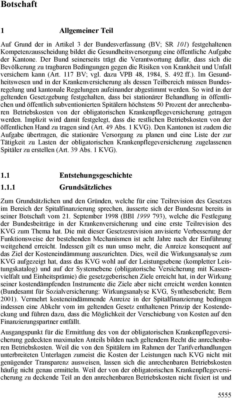 dazu VPB 48, 1984, S. 492 ff.). Im Gesundheitswesen und in der Krankenversicherung als dessen Teilbereich müssen Bundesregelung und kantonale Regelungen aufeinander abgestimmt werden.