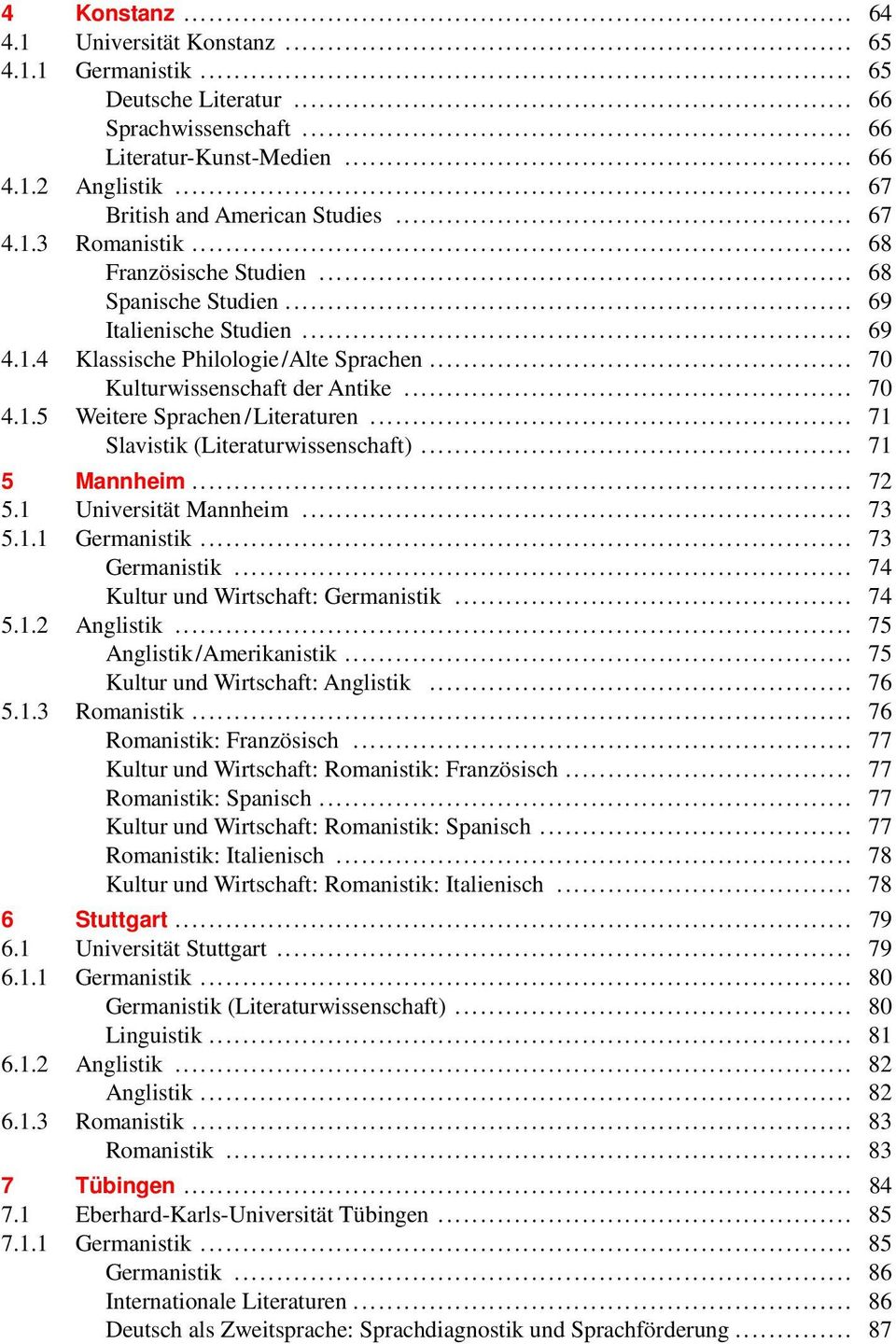 .. 71 Slavistik (Literaturwissenschaft)... 71 5 Mannheim... 72 5.1 Universität Mannheim... 73 5.1.1 Germanistik... 73 Germanistik... 74 Kultur und Wirtschaft: Germanistik... 74 5.1.2 Anglistik.