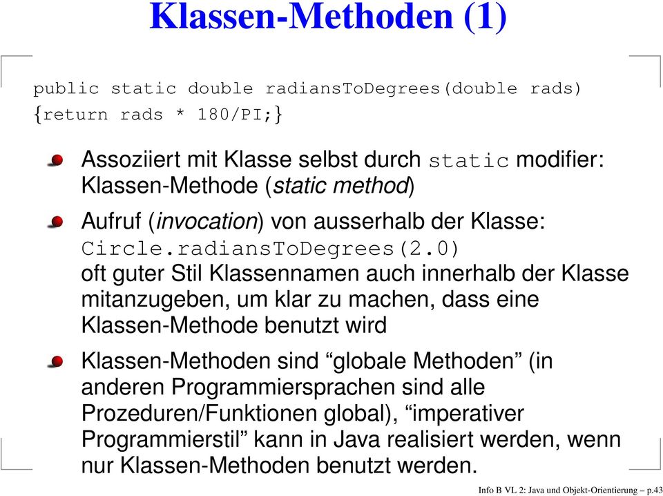 0) oft guter Stil Klassennamen auch innerhalb der Klasse mitanzugeben, um klar zu machen, dass eine Klassen-Methode benutzt wird Klassen-Methoden sind globale