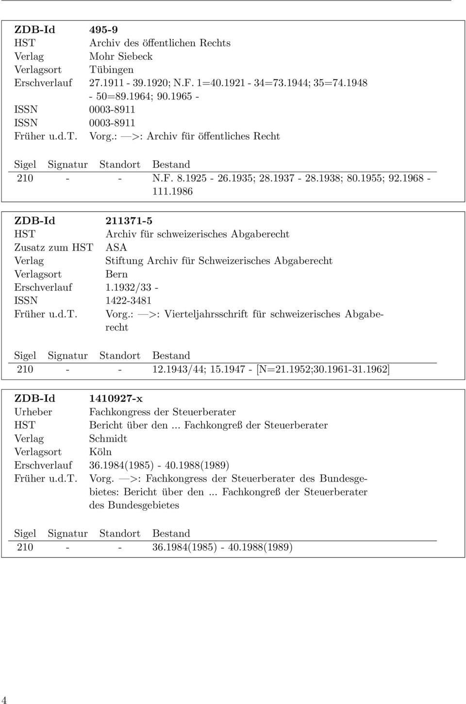 1986 ZDB-Id 211371-5 HST Archiv für schweizerisches Abgaberecht Zusatz zum HST ASA Stiftung Archiv für Schweizerisches Abgaberecht sort Bern Erschverlauf 1.1932/33 - ISSN 1422-3481 Früher u.d.t. Vorg.
