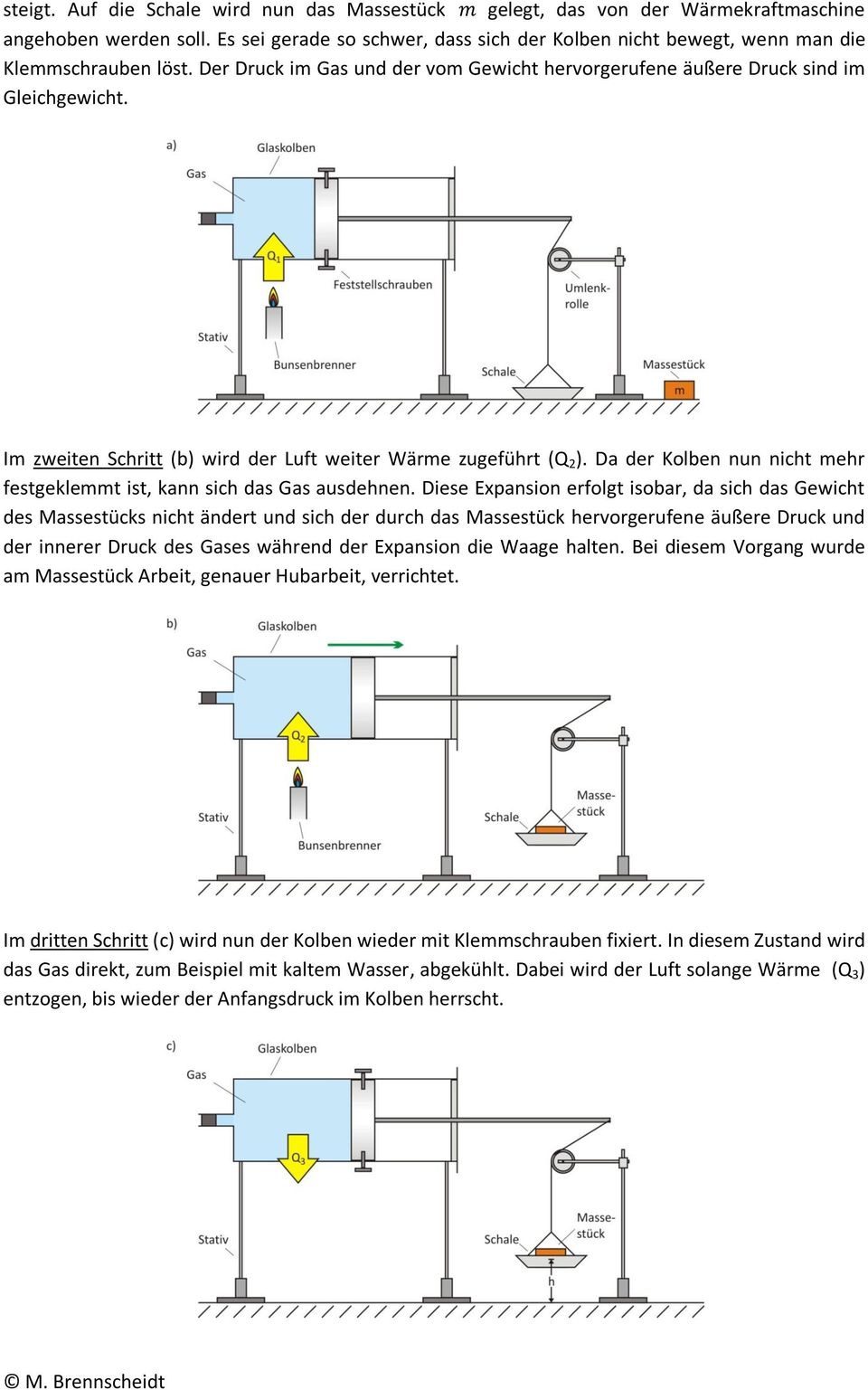 Im zweiten Schritt (b) wird der Luft weiter Wärme zugeführt (Q 2 ). Da der Kolben nun nicht mehr festgeklemmt ist, kann sich das Gas ausdehnen.
