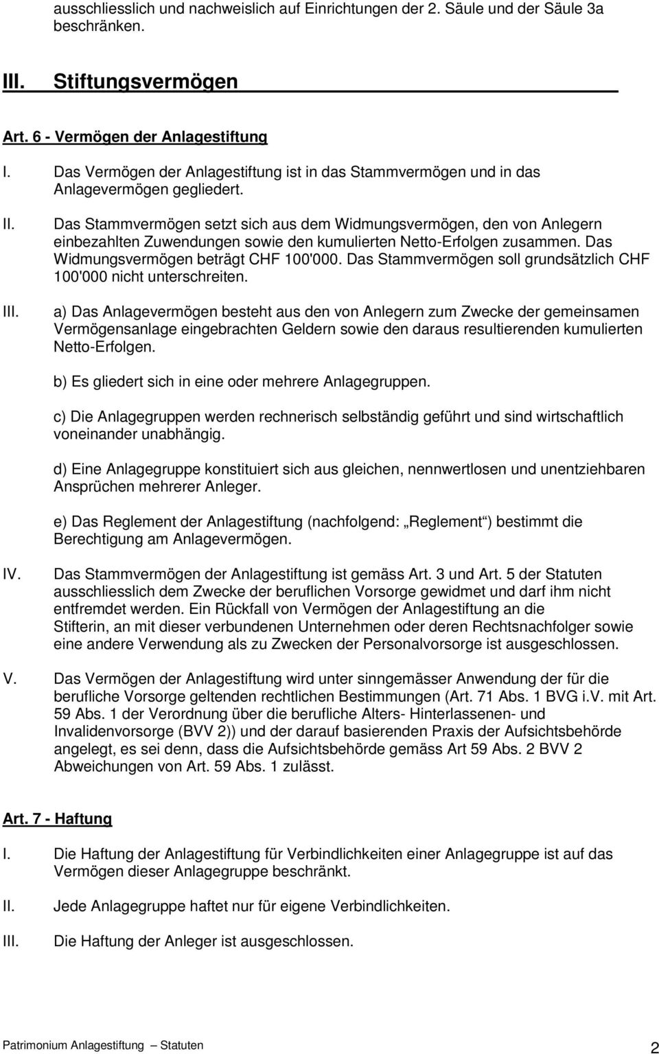 I Das Stammvermögen setzt sich aus dem Widmungsvermögen, den von Anlegern einbezahlten Zuwendungen sowie den kumulierten Netto-Erfolgen zusammen. Das Widmungsvermögen beträgt CHF 100'000.