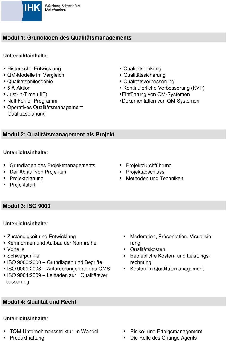 Projekt Grundlagen des Projektmanagements Der Ablauf von Projekten Projektplanung Projektstart Projektdurchführung Projektabschluss Methoden und Techniken Modul 3: ISO 9000 Zuständigkeit und