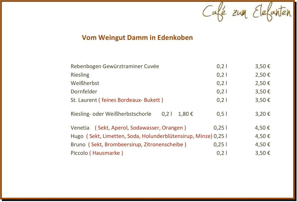 Laurent ( feines Bordeaux- Bukett ) 0,2 l 3,50 Riesling- oder Weißherbstschorle 0,2 l 1,80 0,5 l 3,20 Venetia (