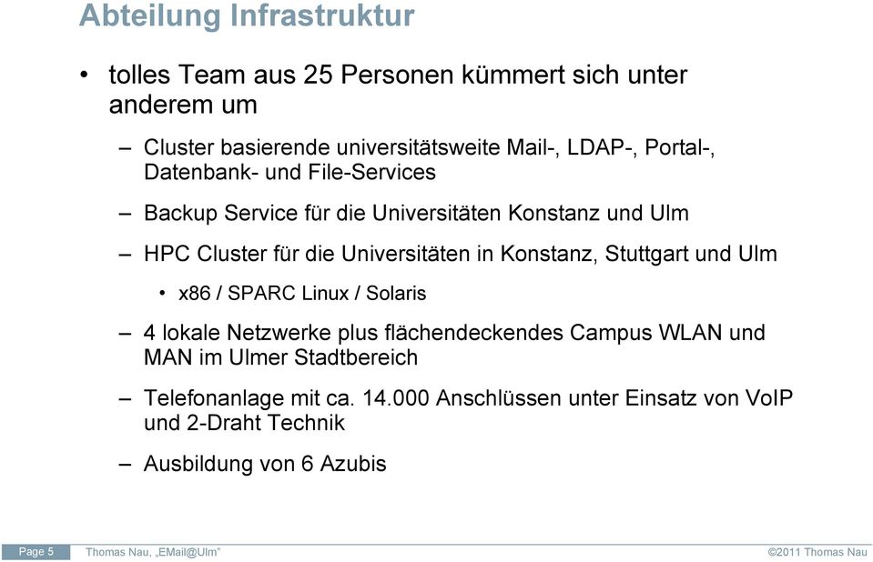 Universitäten in Konstanz, Stuttgart und Ulm x86 / SPARC Linux / Solaris 4 lokale Netzwerke plus flächendeckendes Campus WLAN