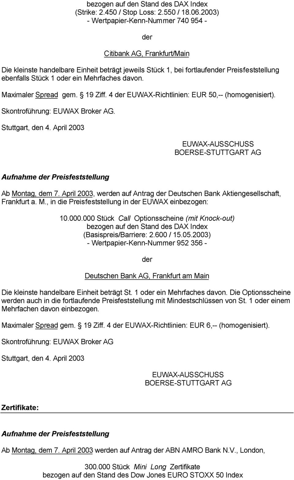 Maximaler Spread gem. 19 Ziff. 4 EUWAX-Richtlinien: EUR 50,-- (homogenisiert). Skontroführung: EUWAX Broker AG. Aufnahme Preisfeststellung Ab Montag, dem 7.