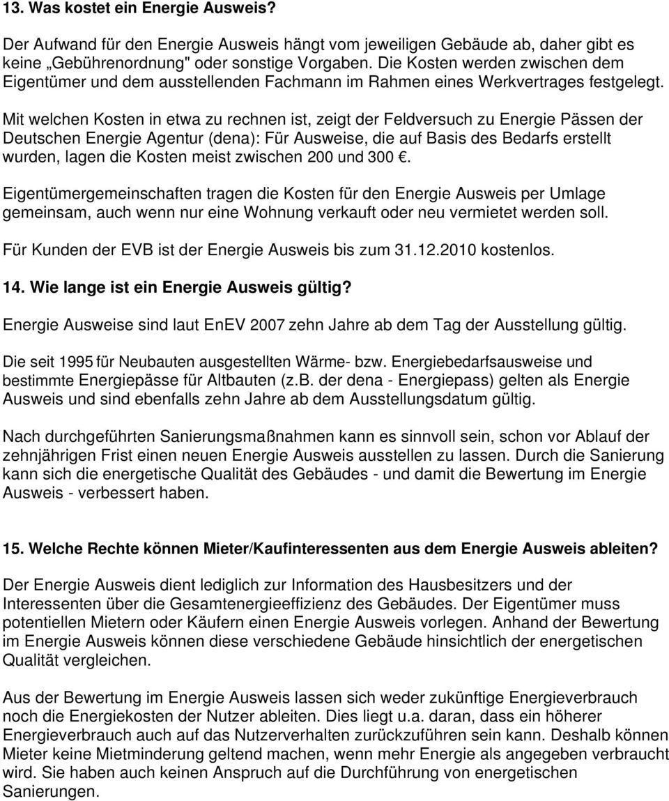 Mit welchen Kosten in etwa zu rechnen ist, zeigt der Feldversuch zu Energie Pässen der Deutschen Energie Agentur (dena): Für Ausweise, die auf Basis des Bedarfs erstellt wurden, lagen die Kosten