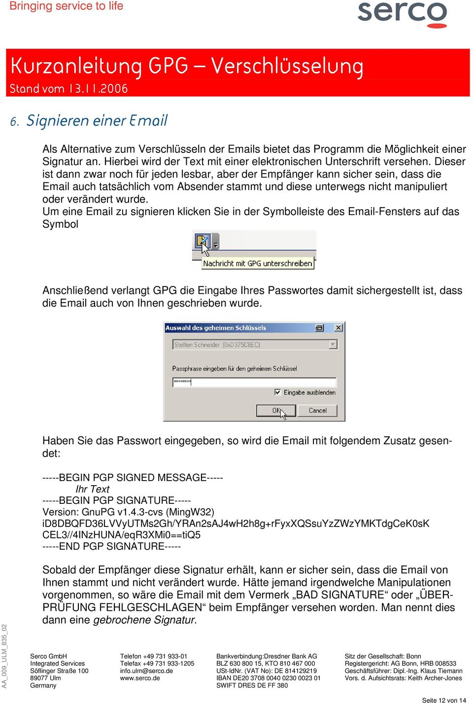 Um eine Email zu signieren klicken Sie in der Symbolleiste des Email-Fensters auf das Symbol Anschließend verlangt GPG die Eingabe Ihres Passwortes damit sichergestellt ist, dass die Email auch von