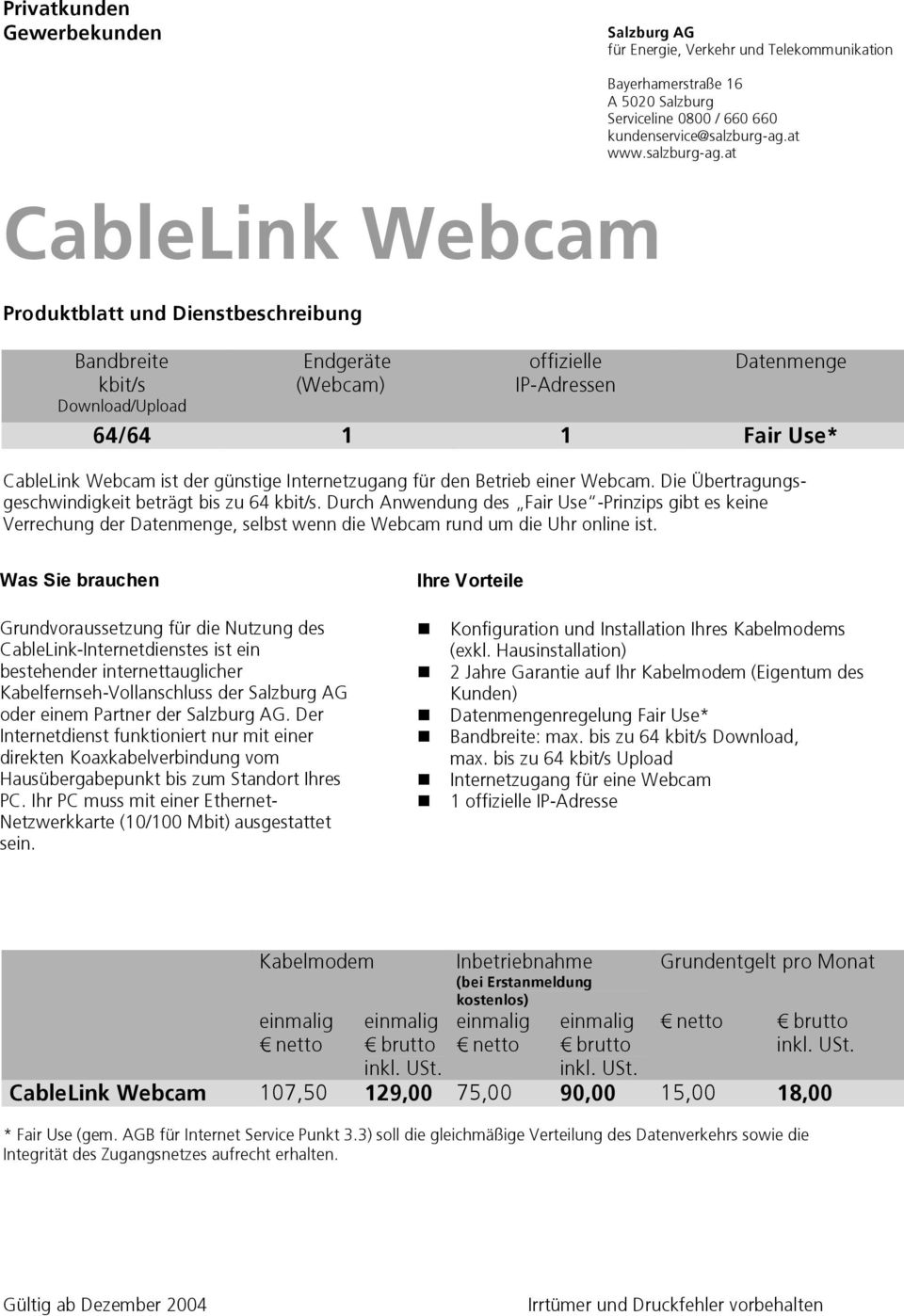 at www.salzburg-ag.at Datenmenge 64/64 1 1 Fair Use* CableLink Webcam ist der günstige Internetzugang für den Betrieb einer Webcam. Die Übertragungsgeschwindigkeit beträgt bis zu 64 kbit/s.