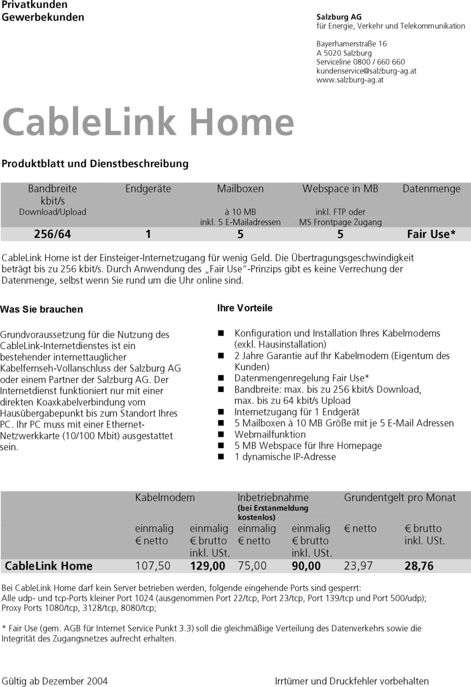 FTP oder MS Frontpage Zugang 256/64 1 5 5 Fair Use* CableLink Home ist der Einsteiger-Internetzugang für wenig Geld. Die Übertragungsgeschwindigkeit beträgt bis zu 256 kbit/s.