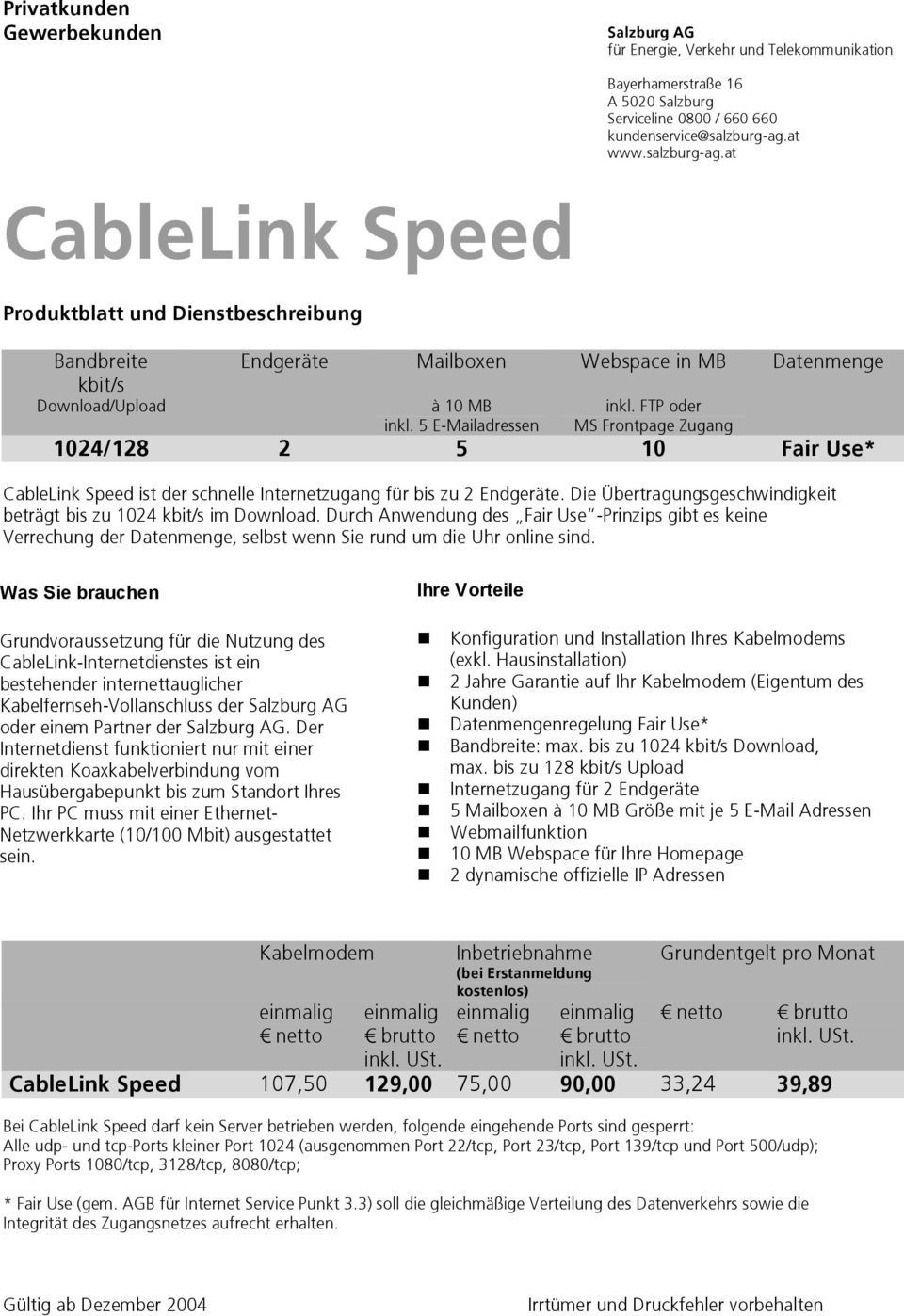 FTP oder MS Frontpage Zugang 1024/128 2 5 10 Fair Use* CableLink Speed ist der schnelle Internetzugang für bis zu 2 Endgeräte. Die Übertragungsgeschwindigkeit beträgt bis zu 1024 kbit/s im Download.