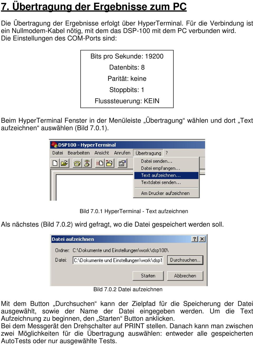 Text aufzeichnen auswählen (Bild 7.0.1). Bild 7.0.1 HyperTerminal - Text aufzeichnen Als nächstes (Bild 7.0.2) wird gefragt, wo die Datei gespeichert werden soll. Bild 7.0.2 Datei aufzeichnen Mit dem Button Durchsuchen kann der Zielpfad für die Speicherung der Datei ausgewählt, sowie der Name der Datei eingegeben werden.
