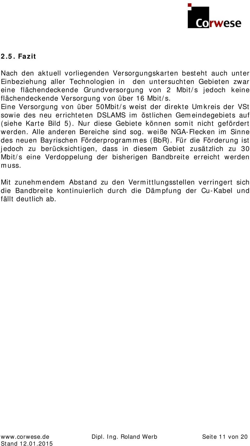 Eine Versorgung von über 50Mbit/s weist der direkte Umkreis der VSt sowie des neu errichteten DSLAMS im östlichen Gemeindegebiets auf (siehe Karte Bild 5).