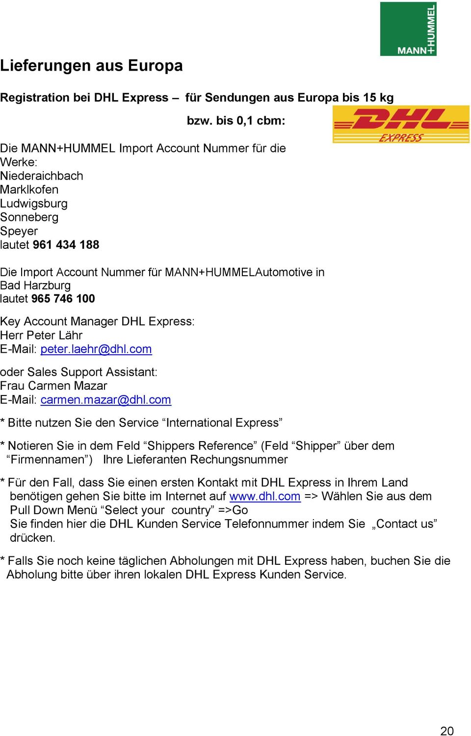 Harzburg lautet 965 746 100 Key Account Manager DHL Express: Herr Peter Lähr E-Mail: peter.laehr@dhl.com oder Sales Support Assistant: Frau Carmen Mazar E-Mail: carmen.mazar@dhl.