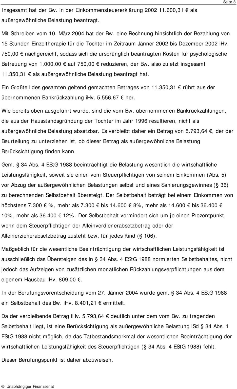 750,00 nachgereicht, sodass sich die ursprünglich beantragten Kosten für psychologische Betreuung von 1.000,00 auf 750,00 reduzieren, der Bw. also zuletzt insgesamt 11.