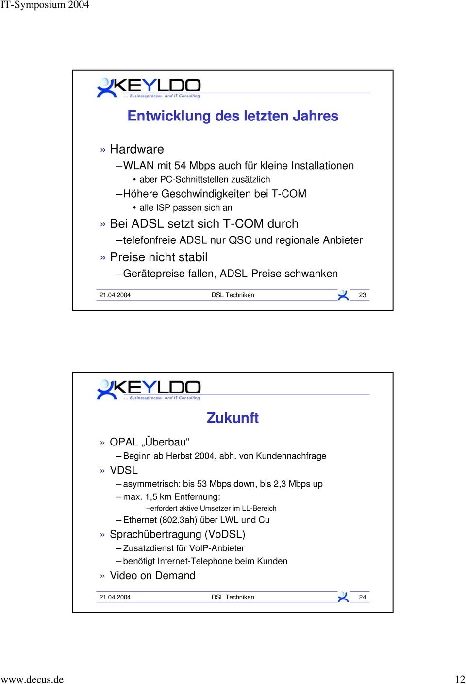 2004 Techniken 23 Zukunft» OPAL Überbau Beginn ab Herbst 2004, abh. von Kundennachfrage» V asymmetrisch: bis 53 Mbps down, bis 2,3 Mbps up max.